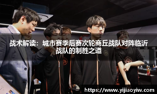 战术解读：城市赛季后赛次轮商丘战队对阵临沂战队的制胜之道