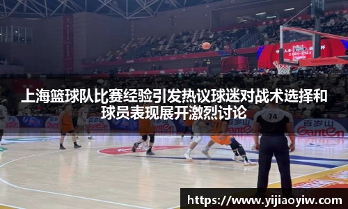 上海篮球队比赛经验引发热议球迷对战术选择和球员表现展开激烈讨论