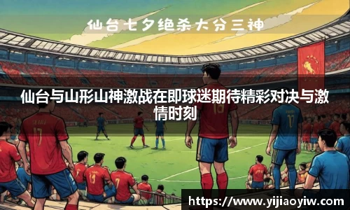 仙台与山形山神激战在即球迷期待精彩对决与激情时刻